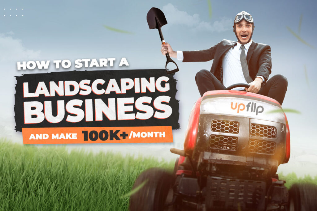 How to Start a Landscaping Business (And Make $100K+/Month) - UpFlip